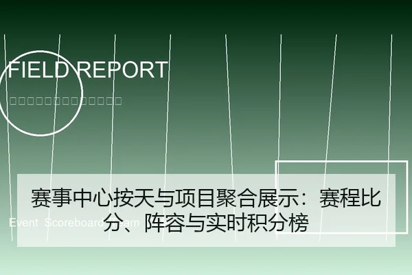 赛事中心按天与项目聚合展示：赛程比分、阵容与实时积分榜